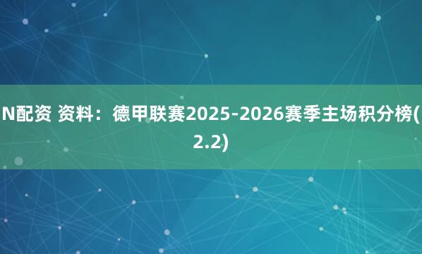 N配资 资料：德甲联赛2025-2026赛季主场积分榜(2.2)